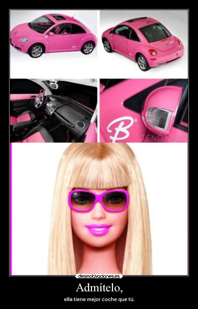 Admítelo, - ella tiene mejor coche que tú.