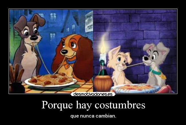 Porque hay costumbres - que nunca cambian.