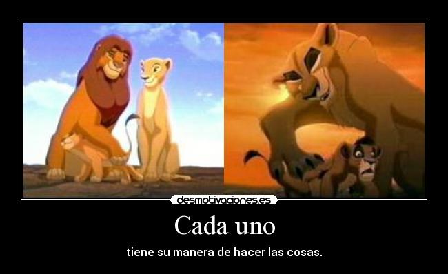 Cada uno - tiene su manera de hacer las cosas.