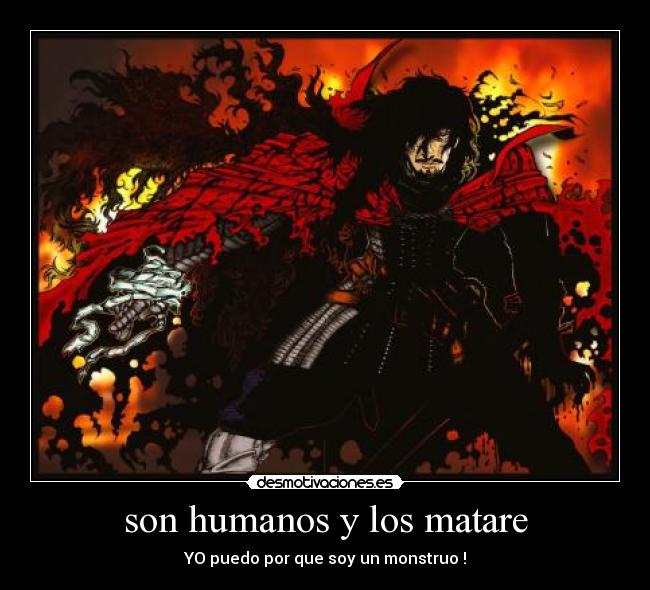 son humanos y los matare - YO puedo por que soy un monstruo !