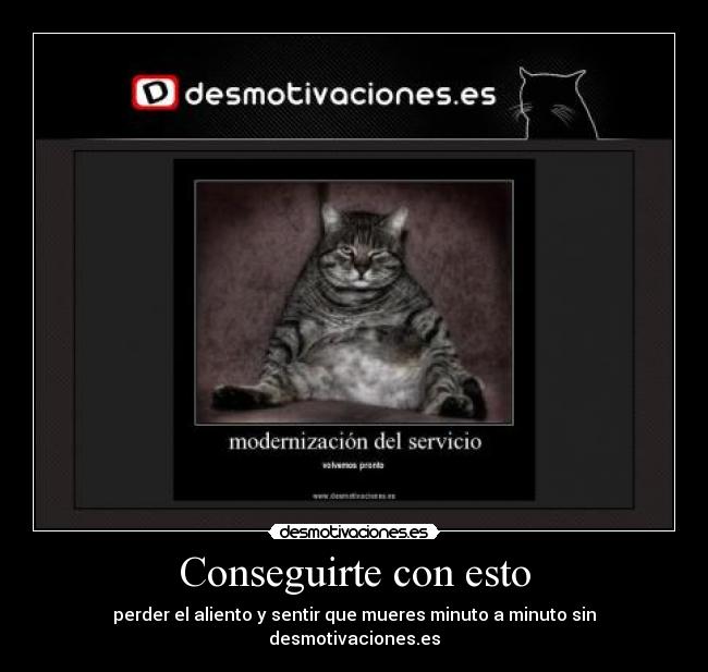 Conseguirte con esto - perder el aliento y sentir que mueres minuto a minuto sin desmotivaciones.es