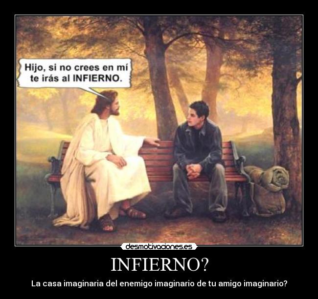 INFIERNO? - La casa imaginaria del enemigo imaginario de tu amigo imaginario?