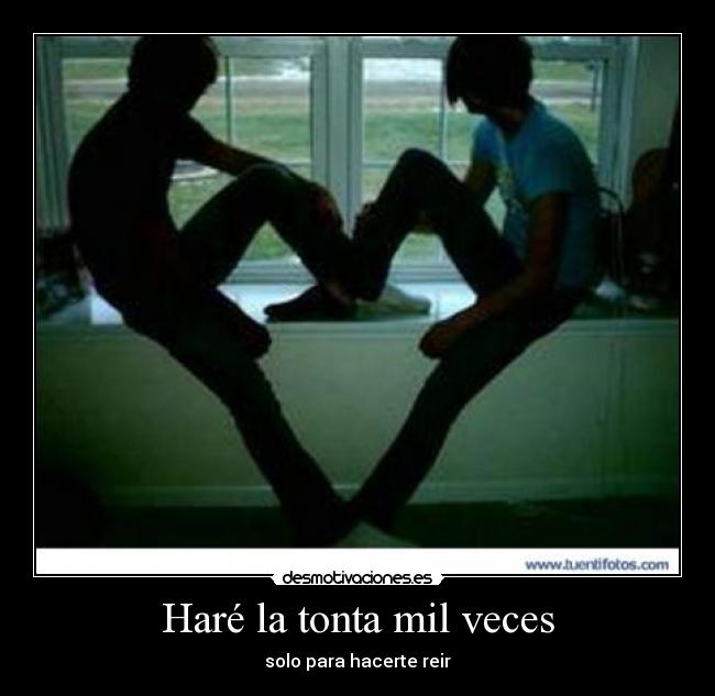 Haré la tonta mil veces -