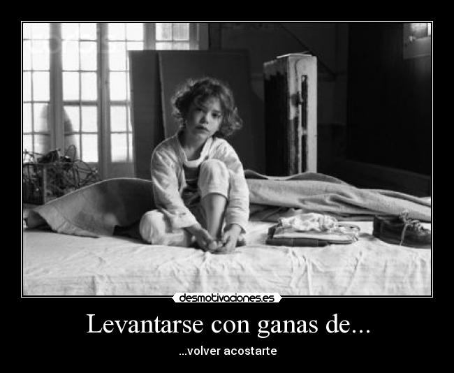 Levantarse con ganas de... - ...volver acostarte