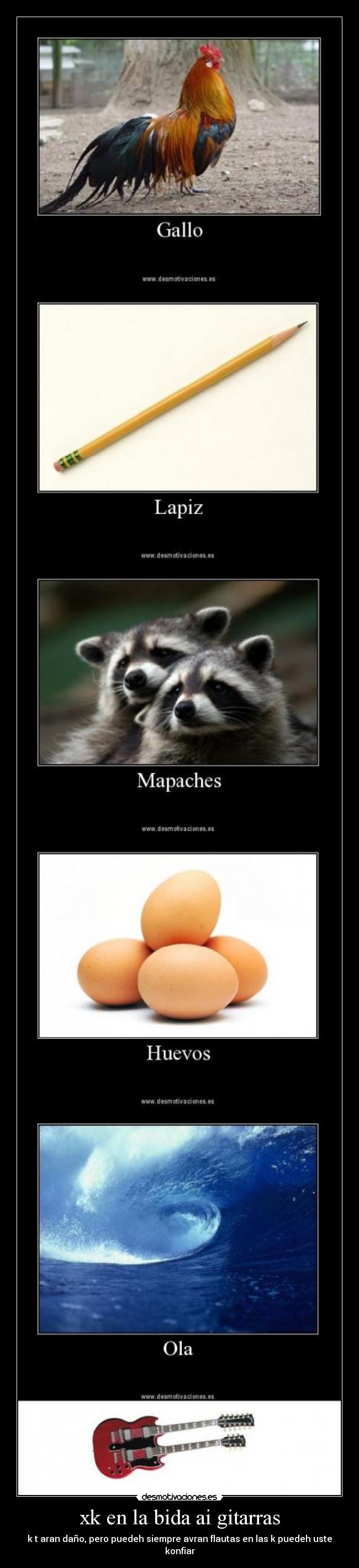 xk en la bida ai gitarras - k t aran daño, pero puedeh siempre avran flautas en las k puedeh uste konfiar