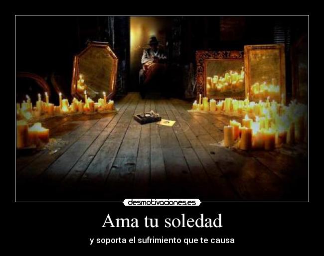 Ama tu soledad - y soporta el sufrimiento que te causa