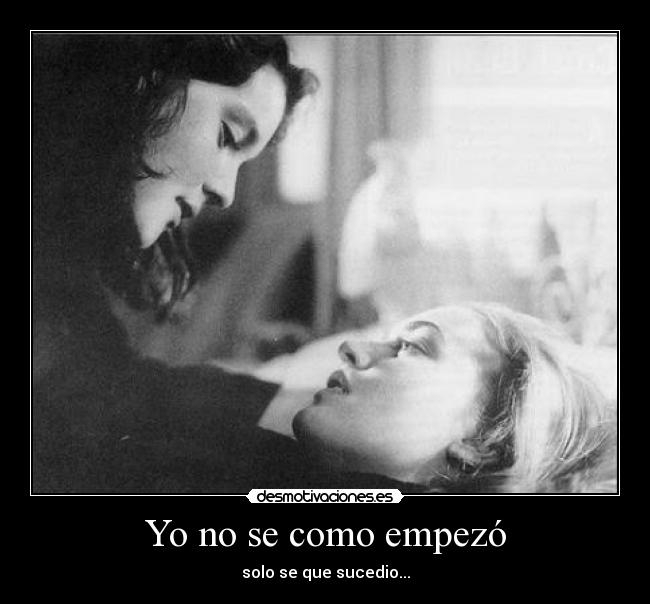 Yo no se como empezó - solo se que sucedio...