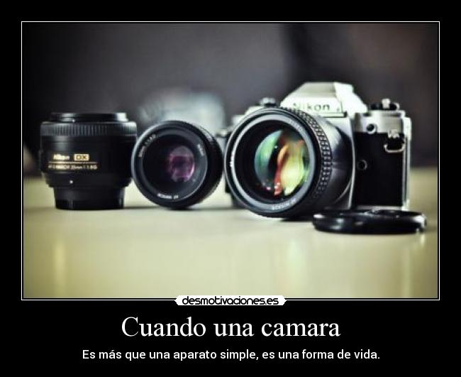 Cuando una camara - Es más que una aparato simple, es una forma de vida.