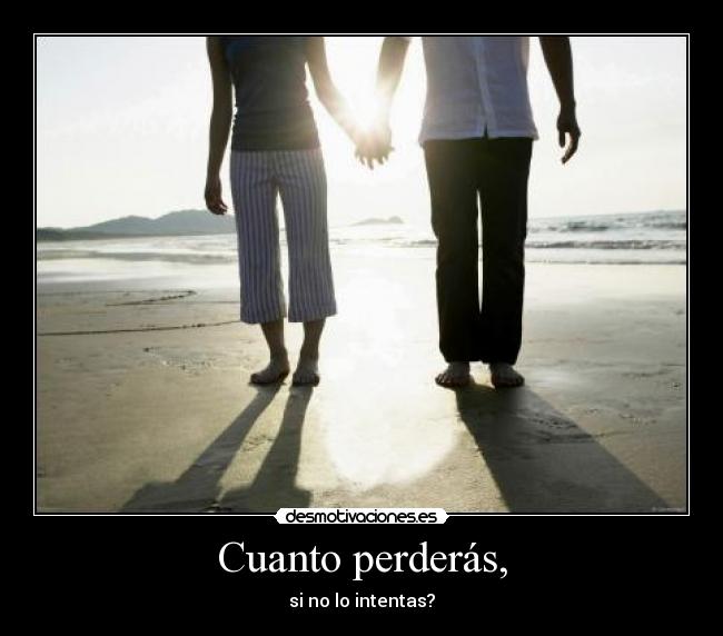 Cuanto perderás, - si no lo intentas?