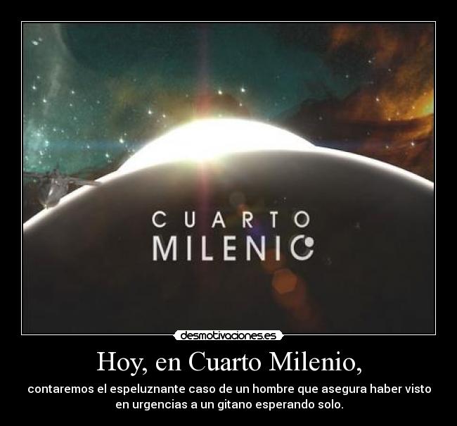 Hoy, en Cuarto Milenio, - contaremos el espeluznante caso de un hombre que asegura haber visto
en urgencias a un gitano esperando solo.