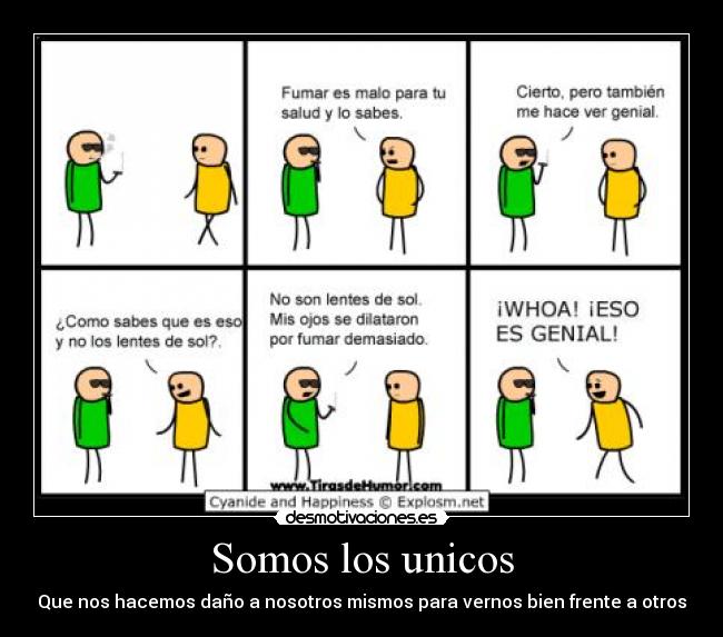 Somos los unicos - Que nos hacemos daño a nosotros mismos para vernos bien frente a otros