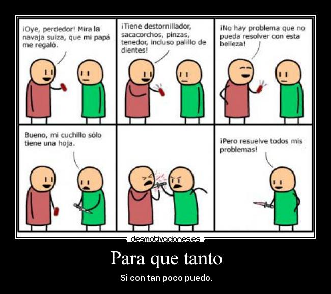 Para que tanto - Si con tan poco puedo.