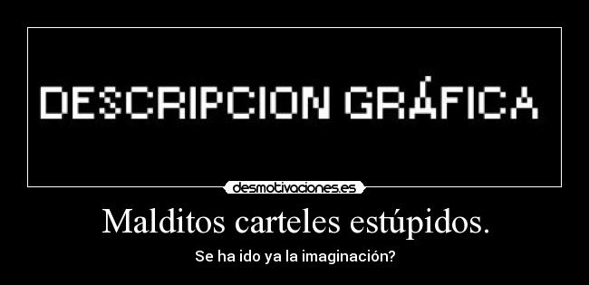 Malditos carteles estúpidos. - 