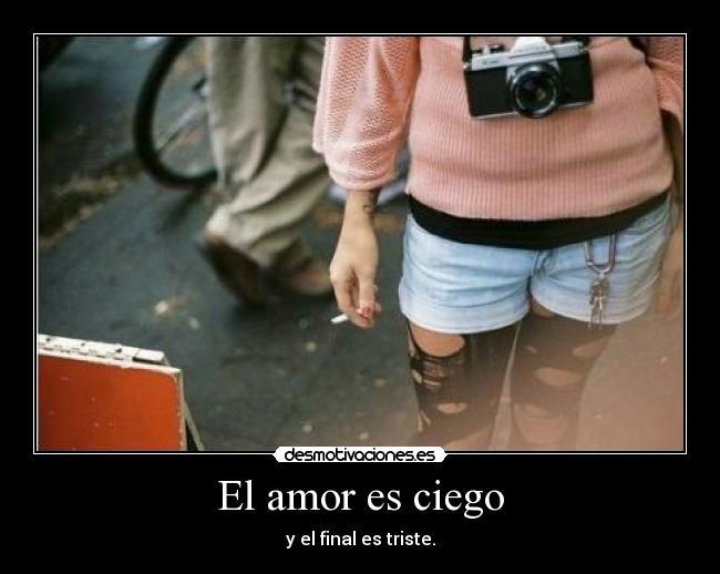 El amor es ciego - y el final es triste.