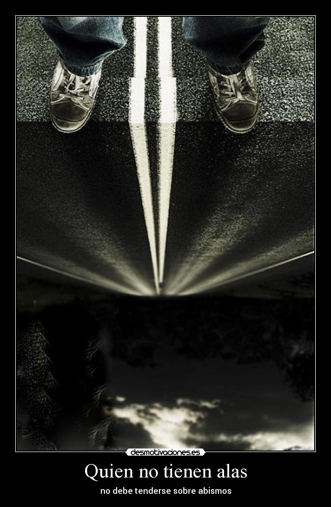 Quien no tienen alas - no debe tenderse sobre abismos