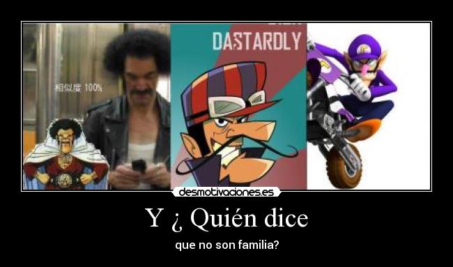 Y ¿ Quién dice - que no son familia?