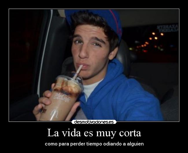 La vida es muy corta - como para perder tiempo odiando a alguien