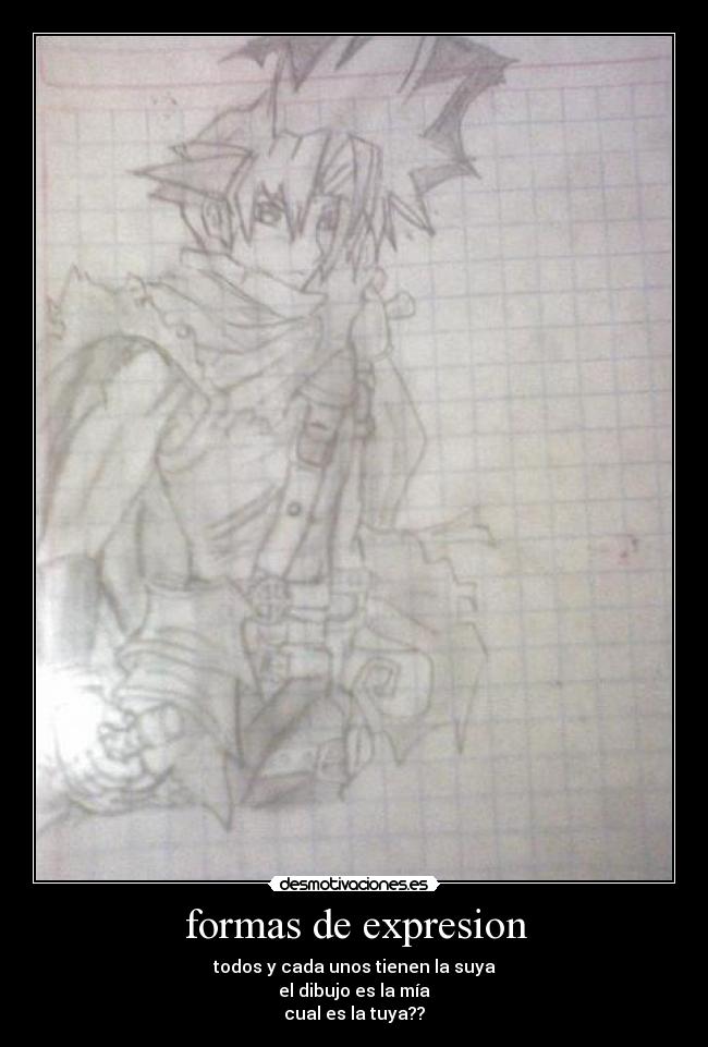 formas de expresion - todos y cada unos tienen la suya
el dibujo es la mía
cual es la tuya??