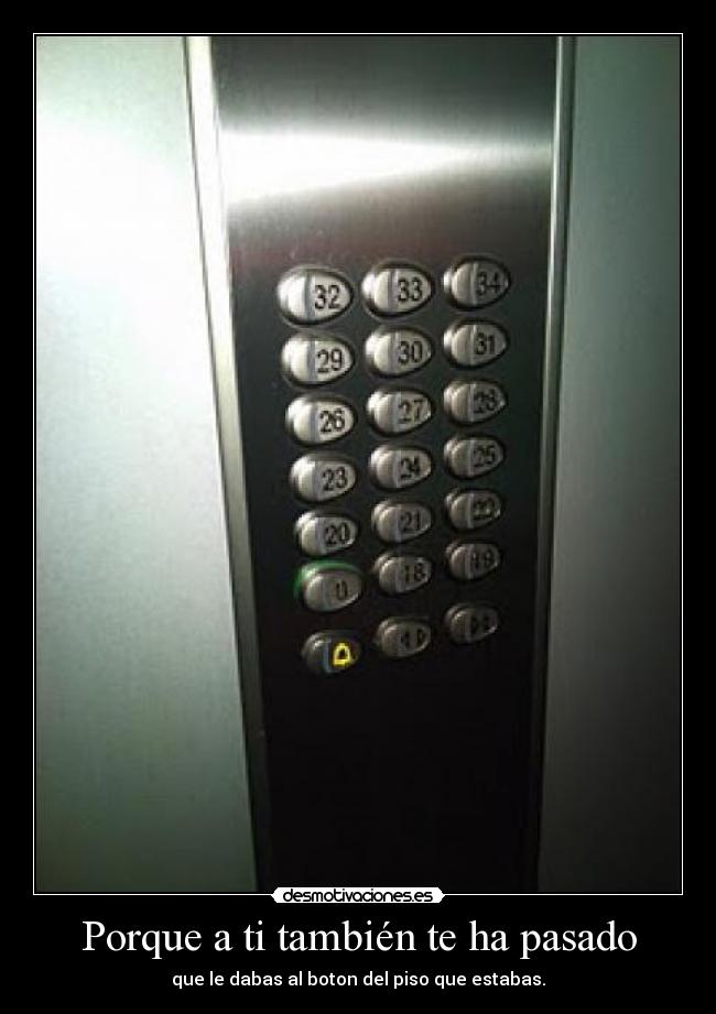Porque a ti también te ha pasado - que le dabas al boton del piso que estabas.