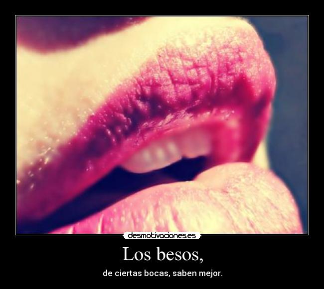 Los besos, - de ciertas bocas, saben mejor.