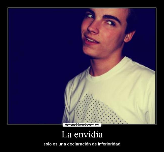 La envidia - solo es una declaración de inferioridad.