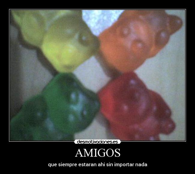 AMIGOS - que siempre estaran ahi sin importar nada