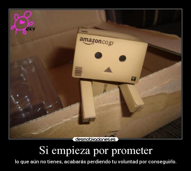 Si empieza por prometer - lo que aún no tienes, acabarás perdiendo tu voluntad por conseguirlo.