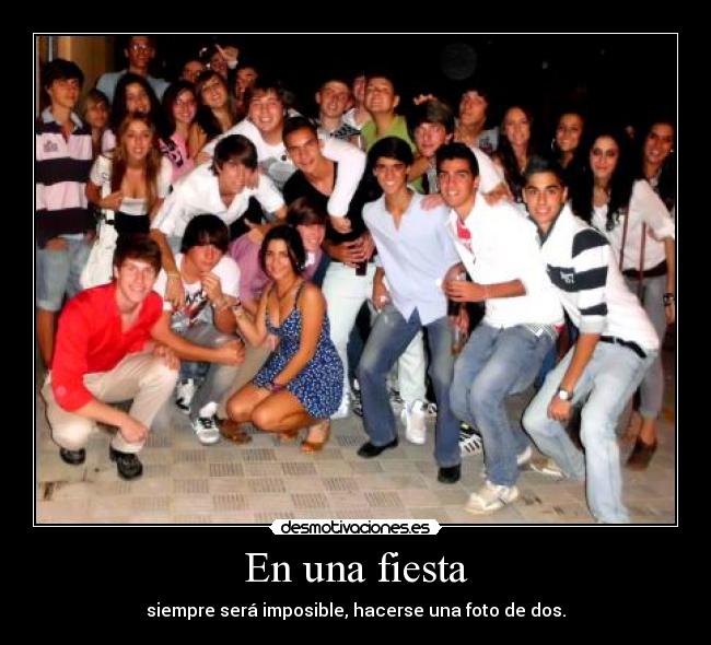 En una fiesta - siempre será imposible, hacerse una foto de dos.