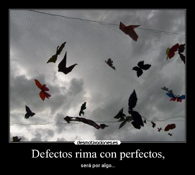 Defectos rima con perfectos, - será por algo...