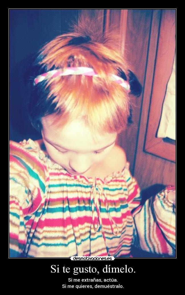 Si te gusto, dímelo. -