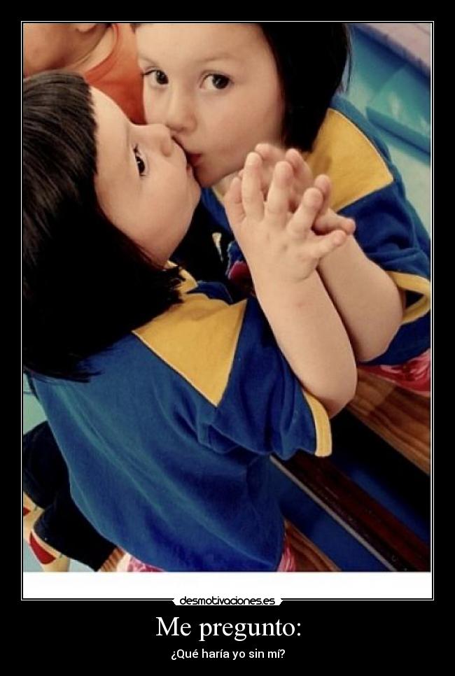 Me pregunto: - ¿Qué haría yo sin mí?