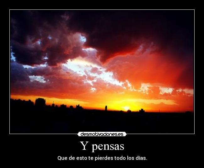 Y pensas -