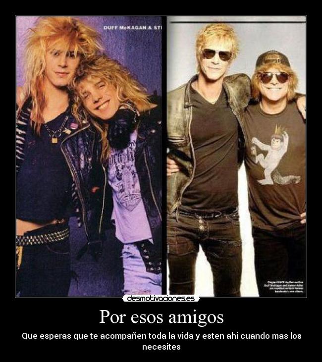 Por esos amigos - Que esperas que te acompañen toda la vida y esten ahi cuando mas los necesites