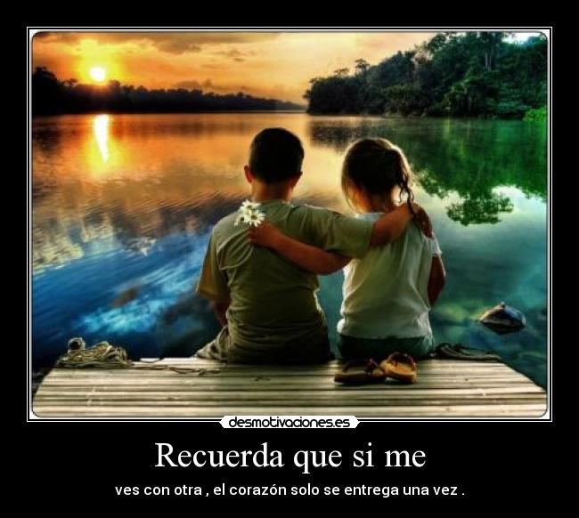 Recuerda que si me -