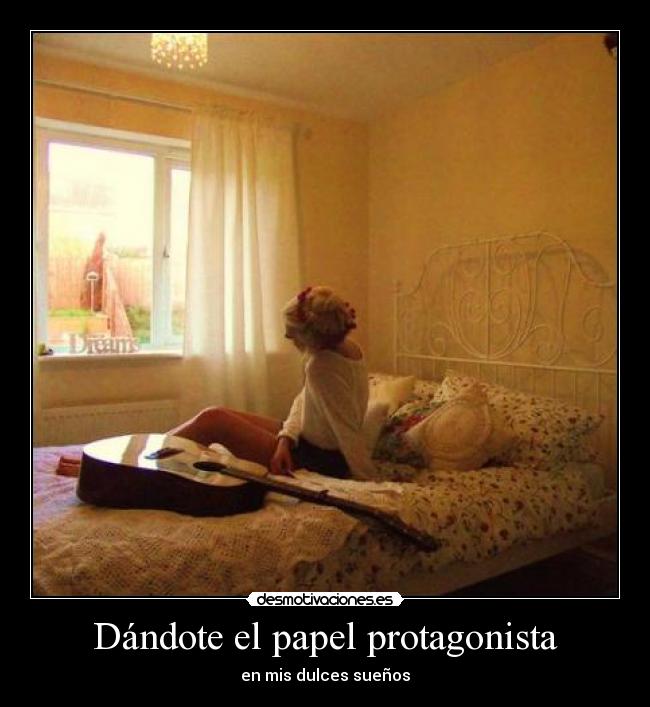 Dándote el papel protagonista - en mis dulces sueños