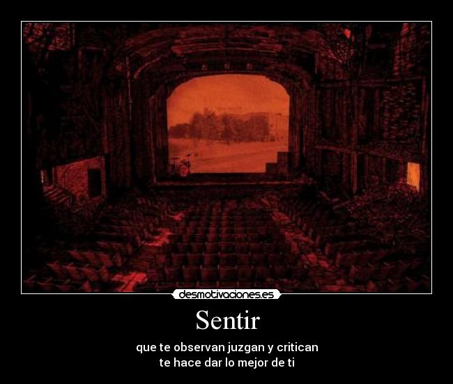 Sentir - que te observan juzgan y critican
te hace dar lo mejor de ti