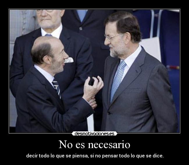 No es necesario - decir todo lo que se piensa, si no pensar todo lo que se dice.