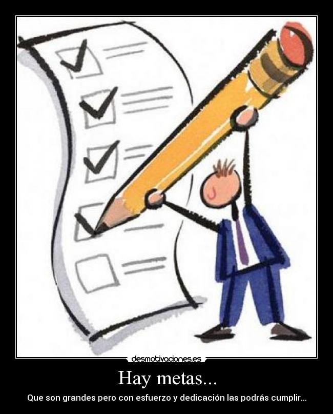 Hay metas... - Que son grandes pero con esfuerzo y dedicación las podrás cumplir...