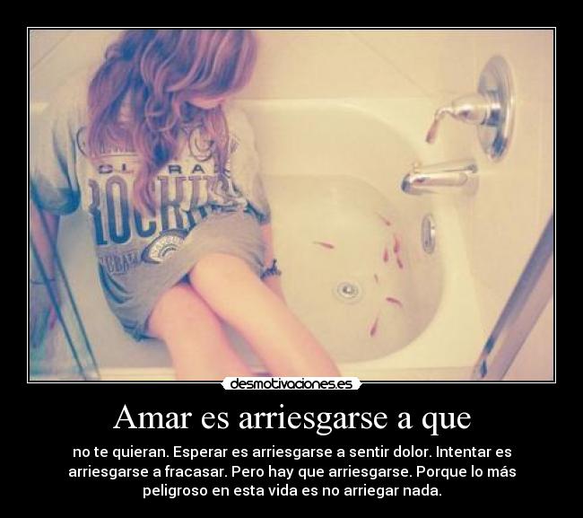 Amar es arriesgarse a que -