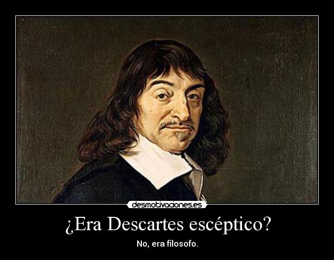 ¿Era Descartes escéptico? - No, era filosofo.
