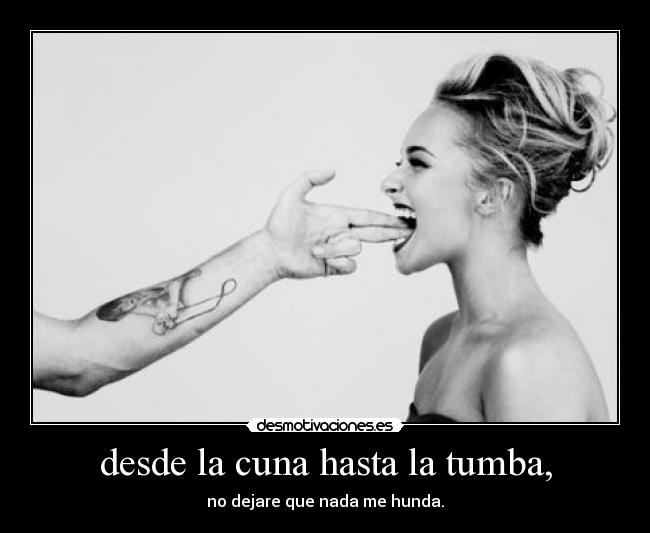 desde la cuna hasta la tumba, -