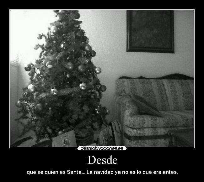 Desde - que se quien es Santa... La navidad ya no es lo que era antes.