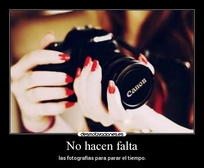 No hacen falta - las fotografías para parar el tiempo.