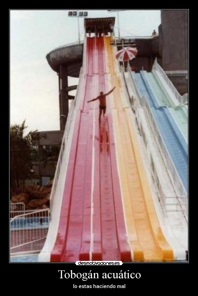 Tobogán acuático - lo estas haciendo mal