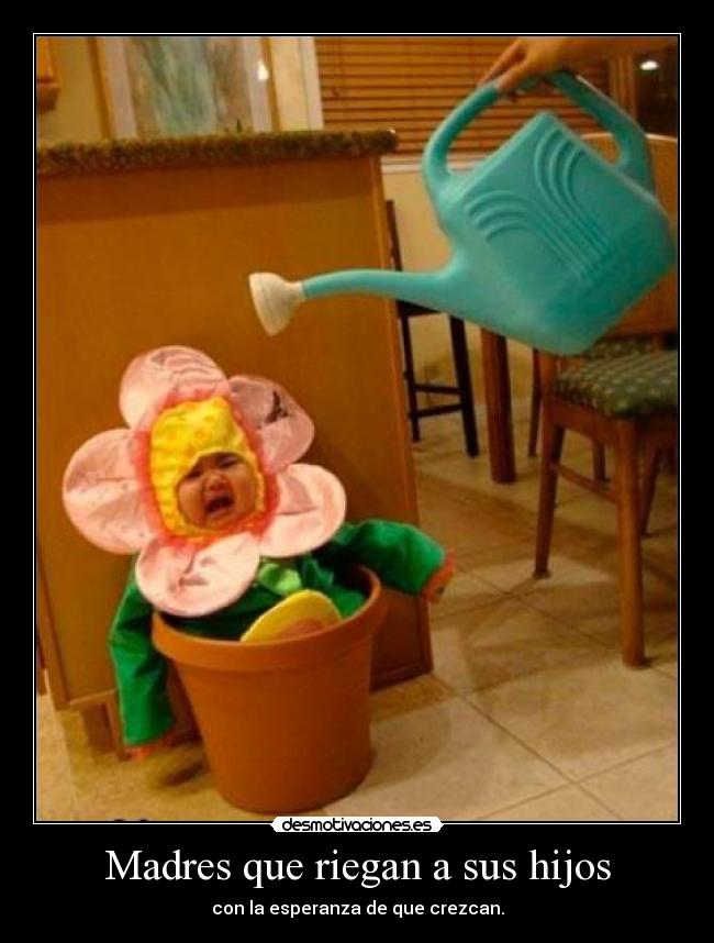 Madres que riegan a sus hijos -