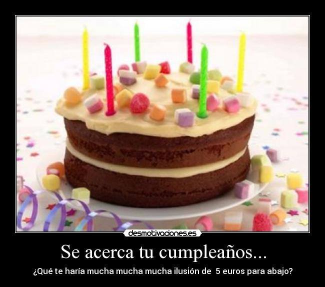 Se acerca tu cumpleaños... - ¿Qué te haría mucha mucha mucha ilusión de 5 euros para abajo?