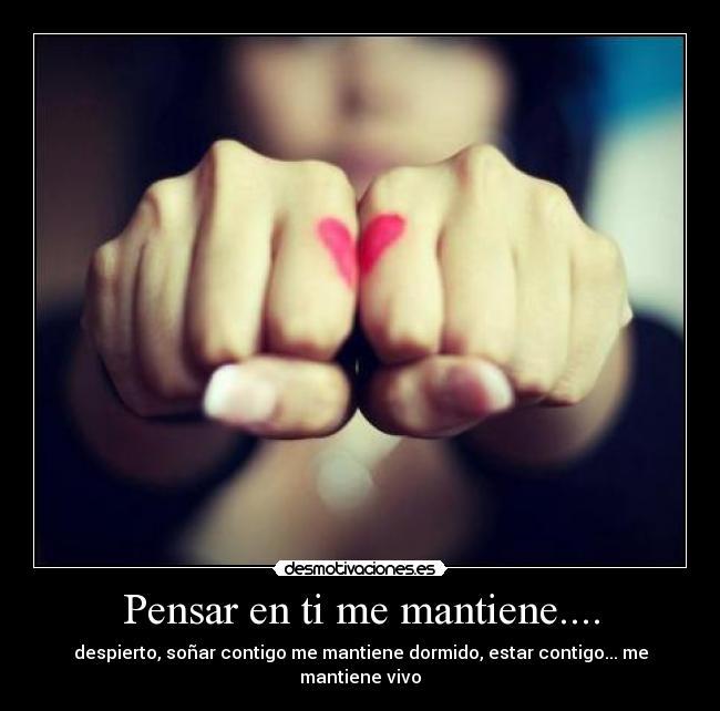 Pensar en ti me mantiene.... -