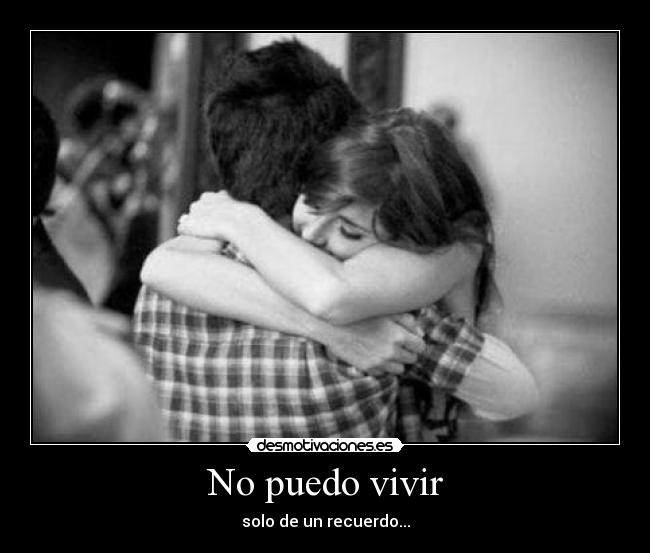 No puedo vivir - solo de un recuerdo...