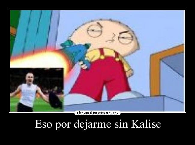 Eso por dejarme sin Kalise - 