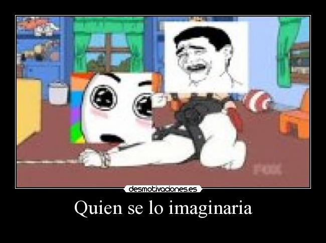 Quien se lo imaginaria -
